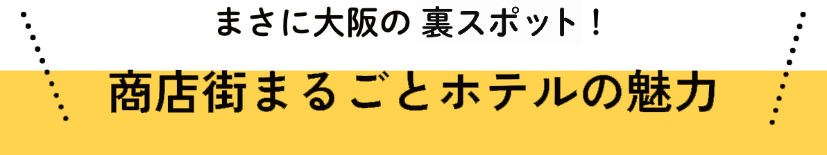 まさに大阪の裏スポット！商店街まるごとホテルの魅力