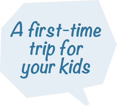 A first-time trip for your kids