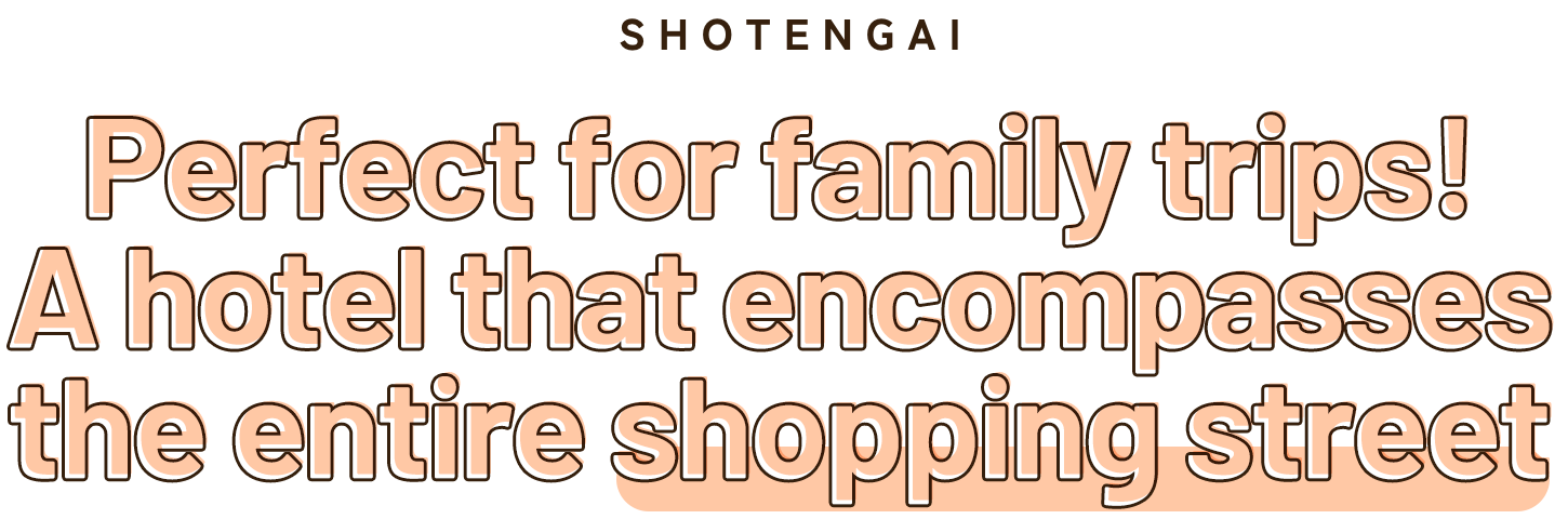 Perfect for family trips! A hotel that encompasses the entire shopping street